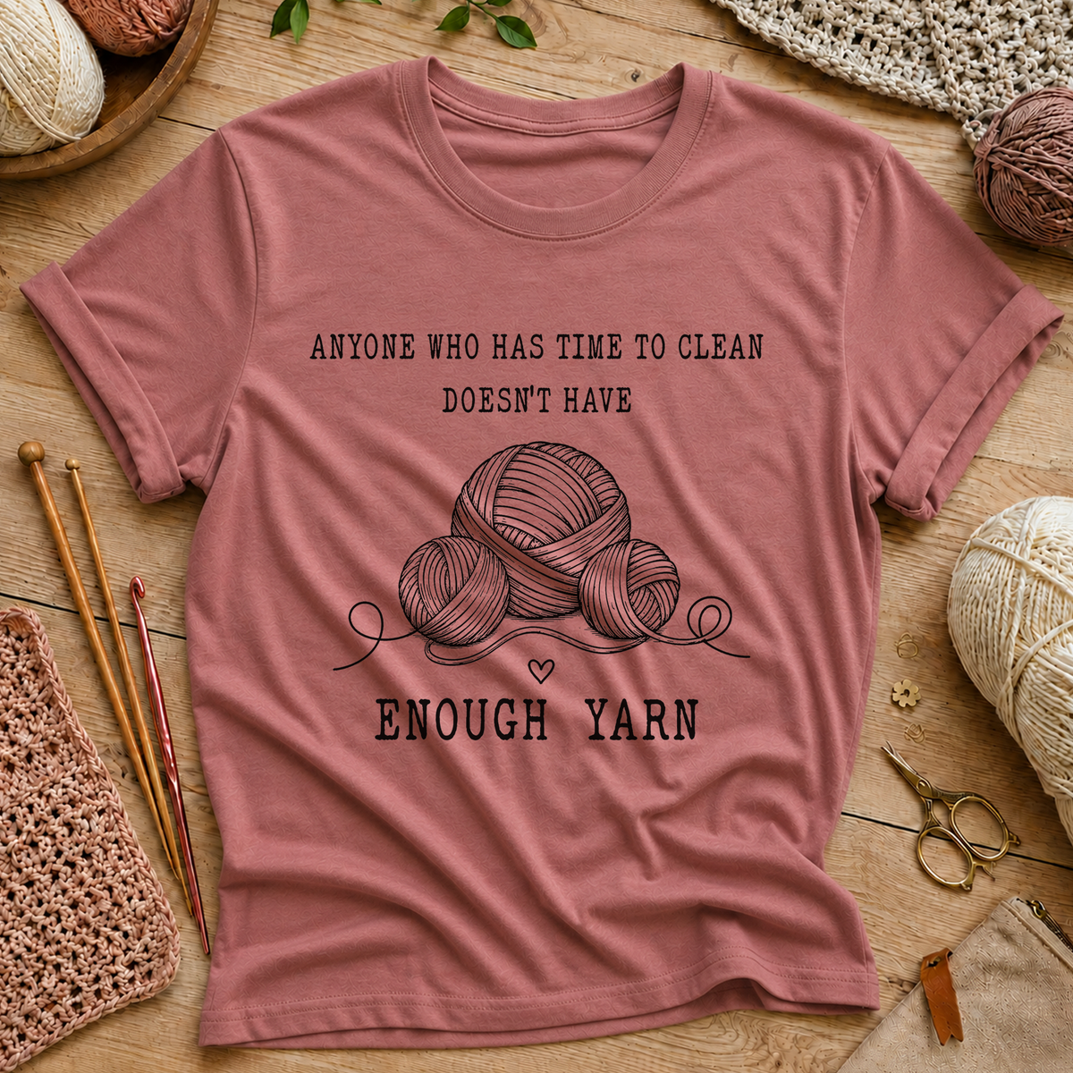 Anyone Who Has Time to Clean Doesn't Have Enough Yarn T-Shirt