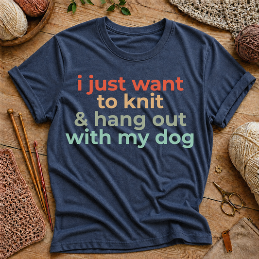 I Just Want to Knit & Hang Out With My Dog T-Shirt