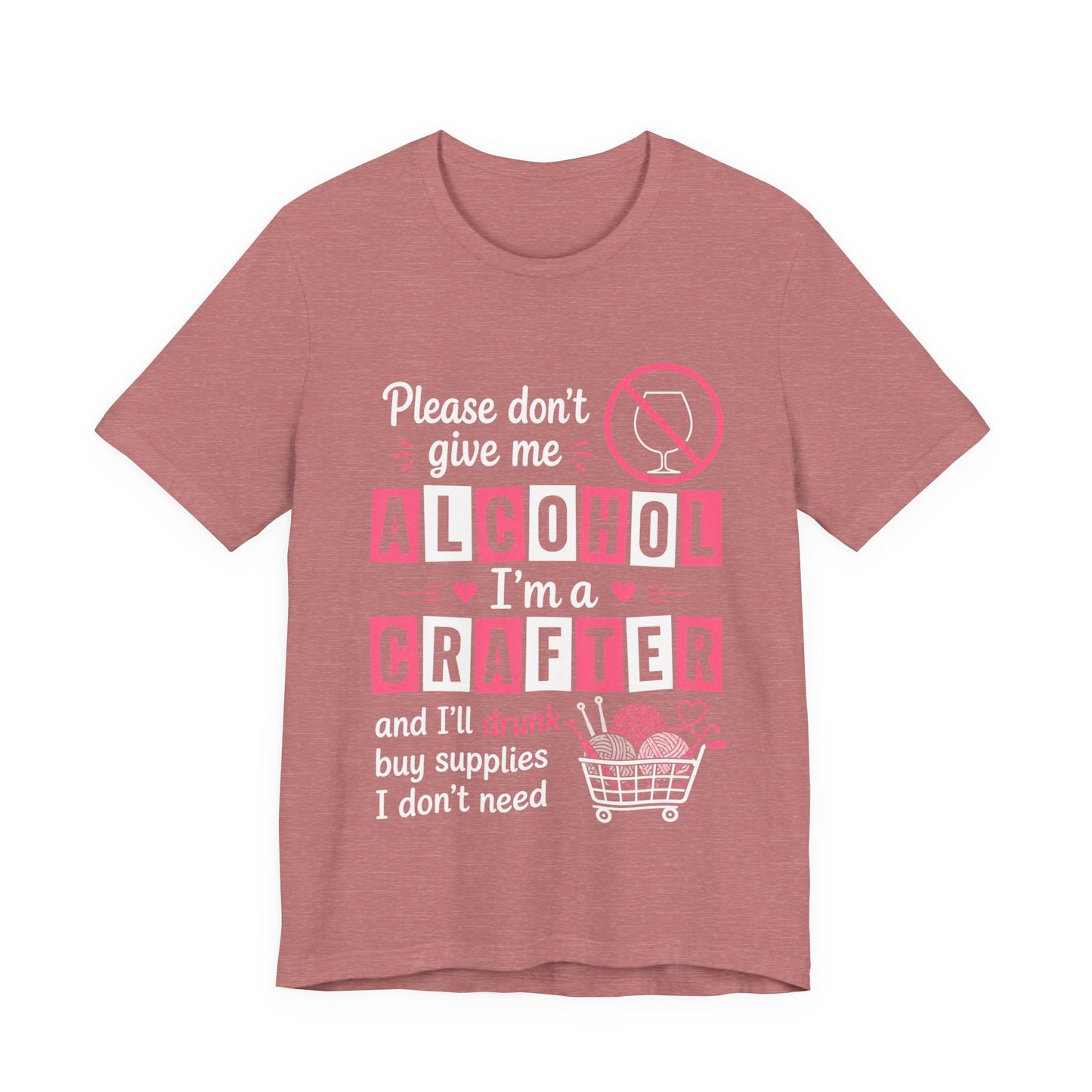 Please Don't Give Me Alcohol, I'm a Crafter T‑Shirt