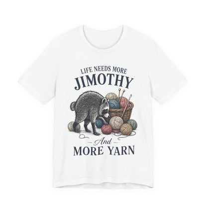 Life Needs More Jimothy and More Yarn T-Shirt