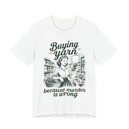 Buying Yarn Because Murder Is Wrong T‑Shirt