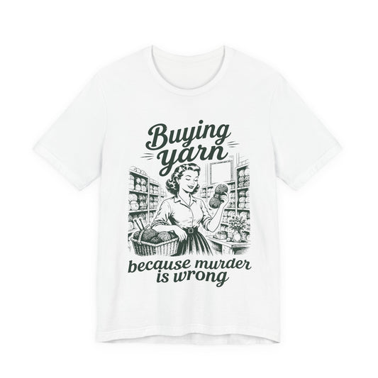 Buying Yarn Because Murder Is Wrong T‑Shirt