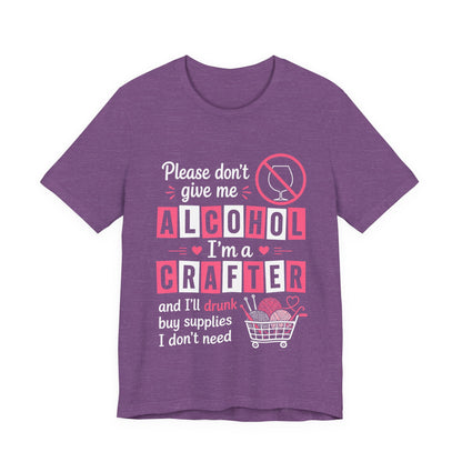 Please Don't Give Me Alcohol, I'm a Crafter T‑Shirt