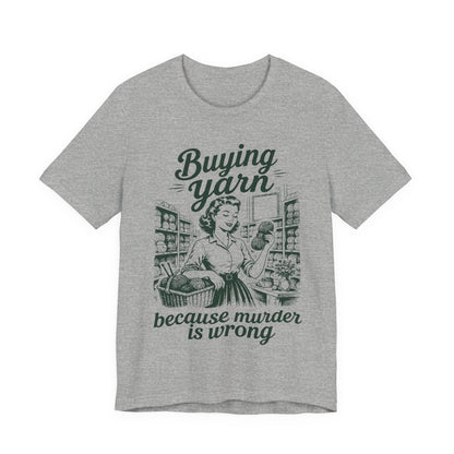 Buying Yarn Because Murder Is Wrong T‑Shirt