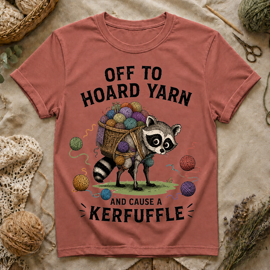 Off to Hoard Yarn and Cause a Kerfuffle T-Shirt