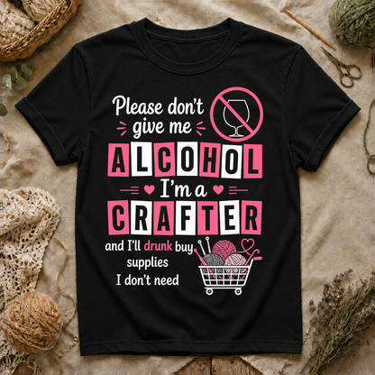 Please Don't Give Me Alcohol, I'm a Crafter T‑Shirt