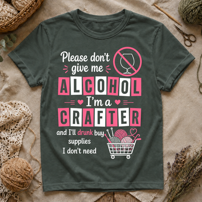 Please Don't Give Me Alcohol, I'm a Crafter T‑Shirt