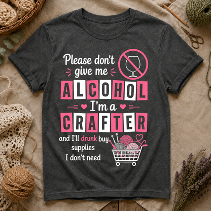 Please Don't Give Me Alcohol, I'm a Crafter T‑Shirt
