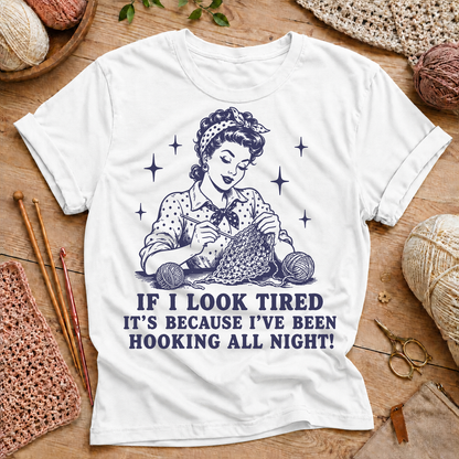 If I Look Tired It's Because I've Been Hooking All Night T-Shirt
