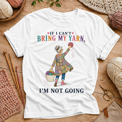 If I Can't Bring My Yarn, I'm Not Going  T‑Shirt