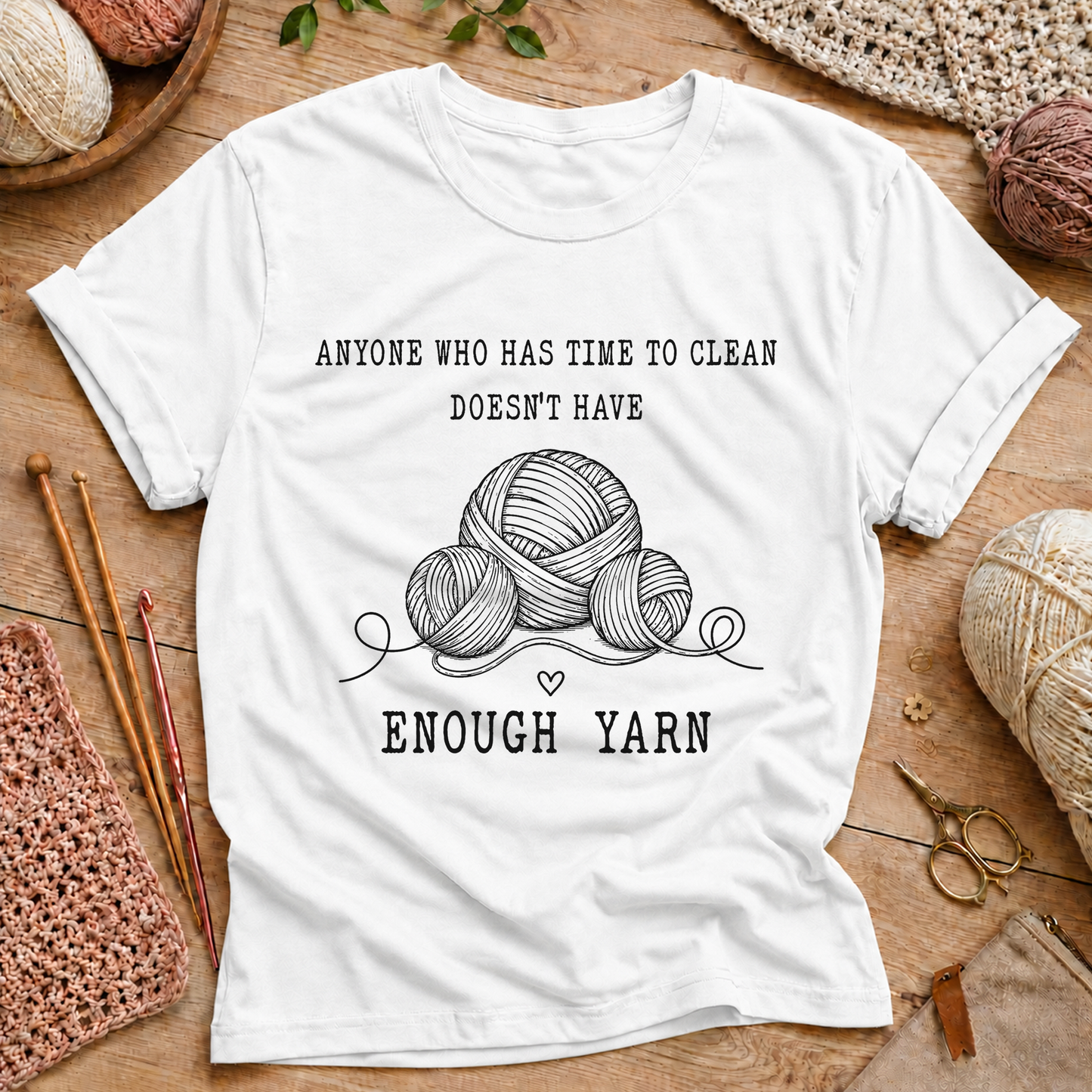 Anyone Who Has Time to Clean Doesn't Have Enough Yarn T-Shirt