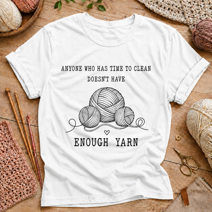 Anyone Who Has Time to Clean Doesn't Have Enough Yarn T-Shirt