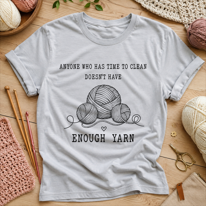 Anyone Who Has Time to Clean Doesn't Have Enough Yarn T-Shirt