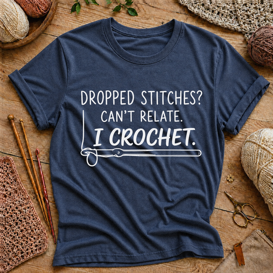 Dropped Stitches? Can't Relate. I Crochet. T-Shirt
