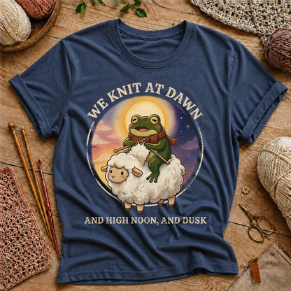 We Knit at Dawn, and High Noon, and Dusk T-Shirt