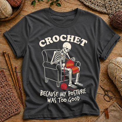 CROCHET BECAUSE MY POSTURE WAS TOO GOOD T-Shirt