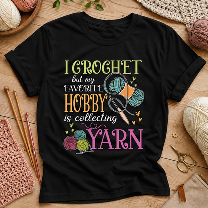 I Crochet but My Favorite Hobby Is Collecting Yarn T-Shirt