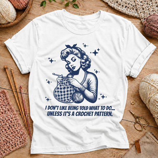 I Don't Like Being Told What To Do… Unless It’s a Crochet Pattern T-Shirt