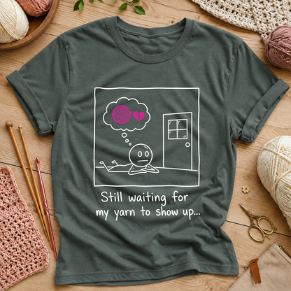 Still Waiting for My Yarn to Show Up T-Shirt