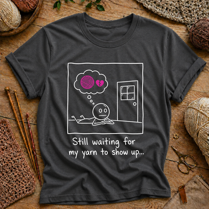 Still Waiting for My Yarn to Show Up T-Shirt