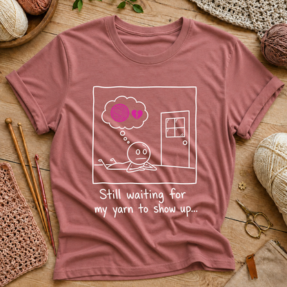 Still Waiting for My Yarn to Show Up T-Shirt