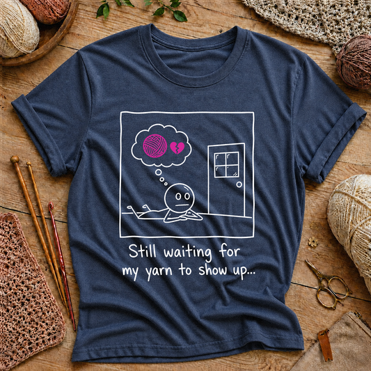 Still Waiting for My Yarn to Show Up T-Shirt