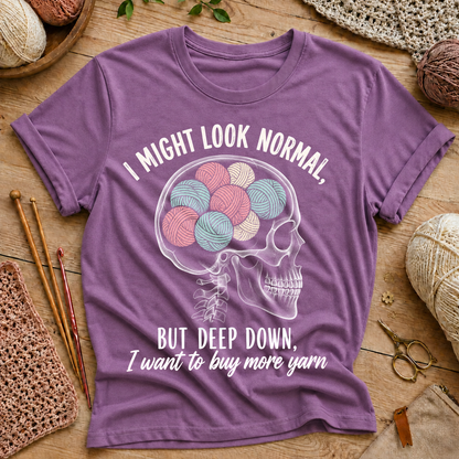 I Might Look Normal But Deep Down I Want To Buy More Yarn T-Shirt
