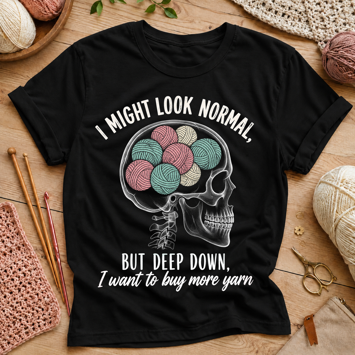 I Might Look Normal But Deep Down I Want To Buy More Yarn T-Shirt