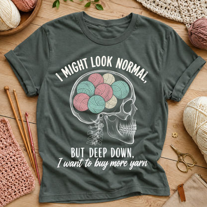 I Might Look Normal But Deep Down I Want To Buy More Yarn T-Shirt
