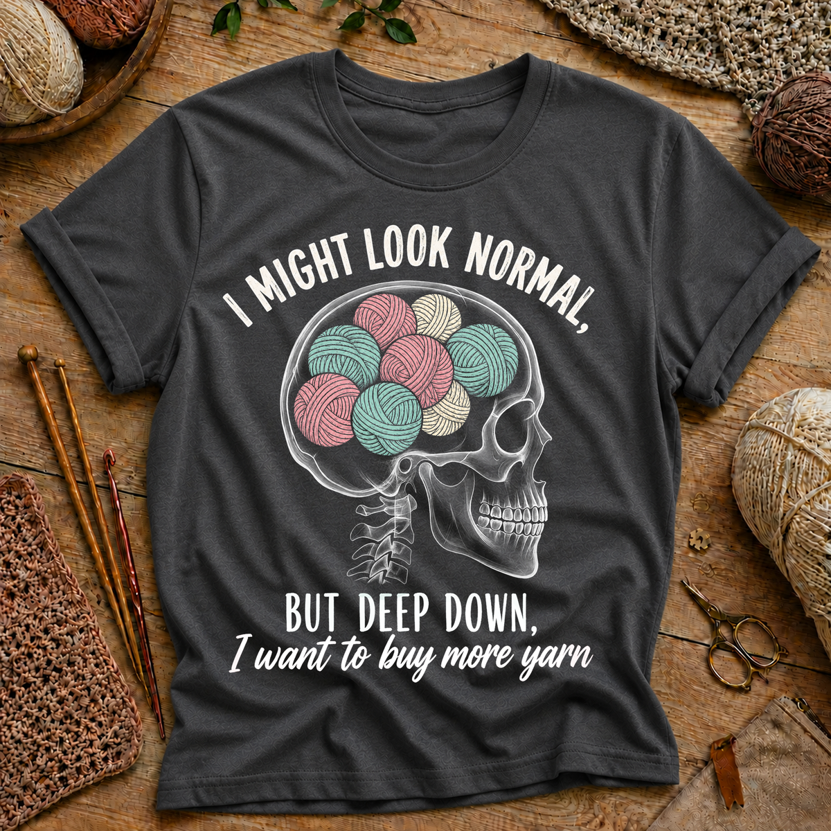 I Might Look Normal But Deep Down I Want To Buy More Yarn T-Shirt