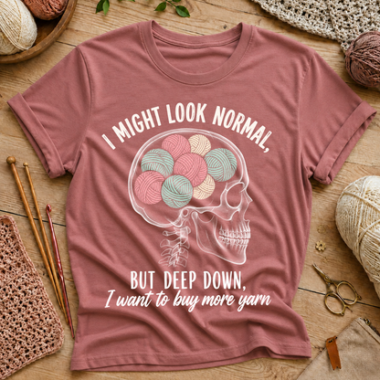 I Might Look Normal But Deep Down I Want To Buy More Yarn T-Shirt