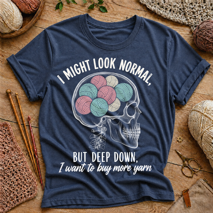 I Might Look Normal But Deep Down I Want To Buy More Yarn T-Shirt