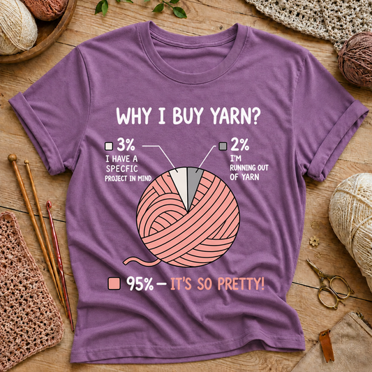Why I Buy Yarn? 95% It’s So Pretty! T-Shirt