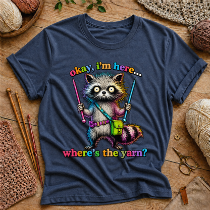 Okay, I’m Here... Where’s the Yarn? T-Shirt