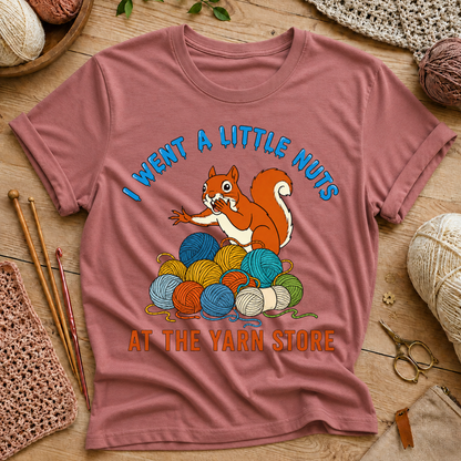I Went a Little Nuts at the Yarn Store T-Shirt