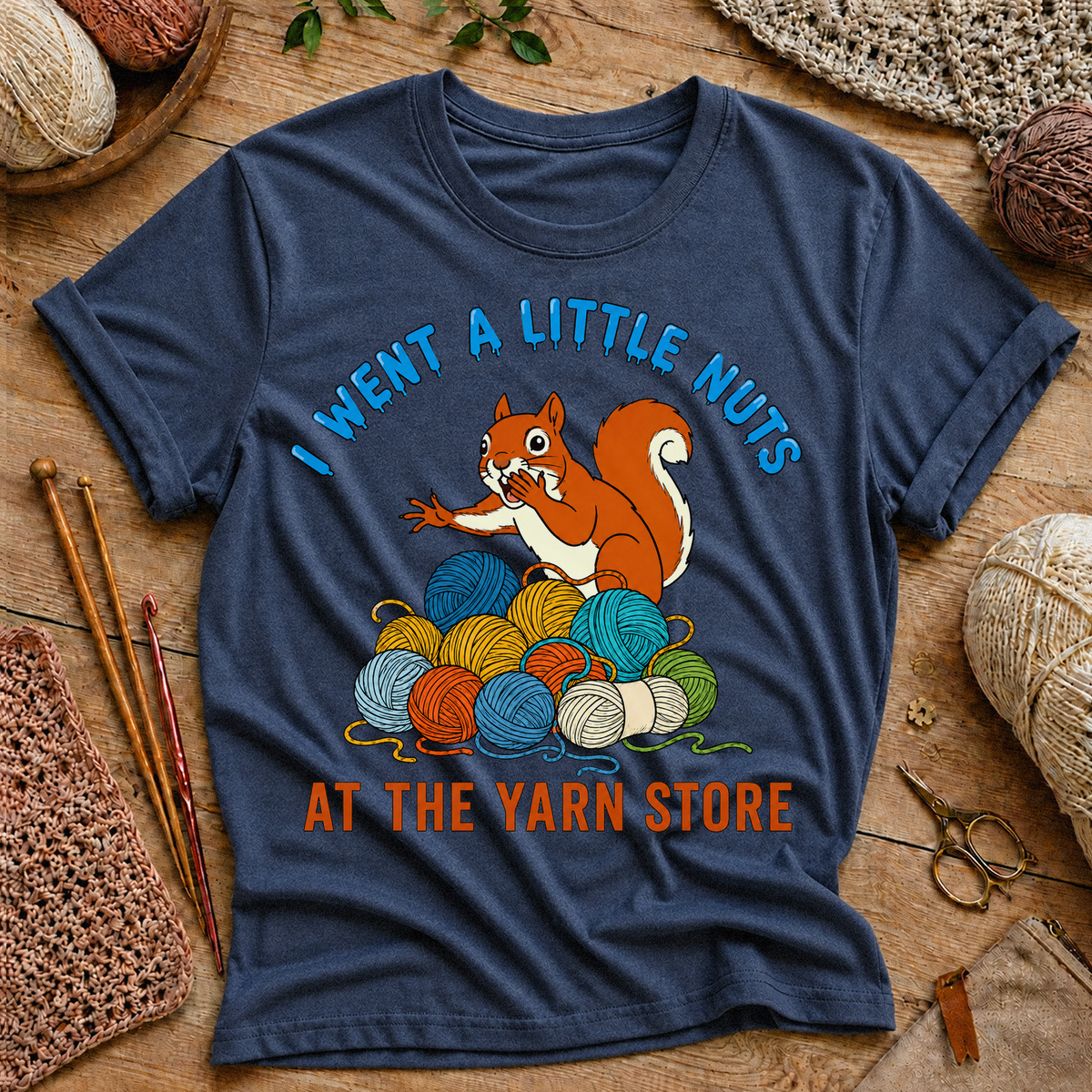 I Went a Little Nuts at the Yarn Store T-Shirt