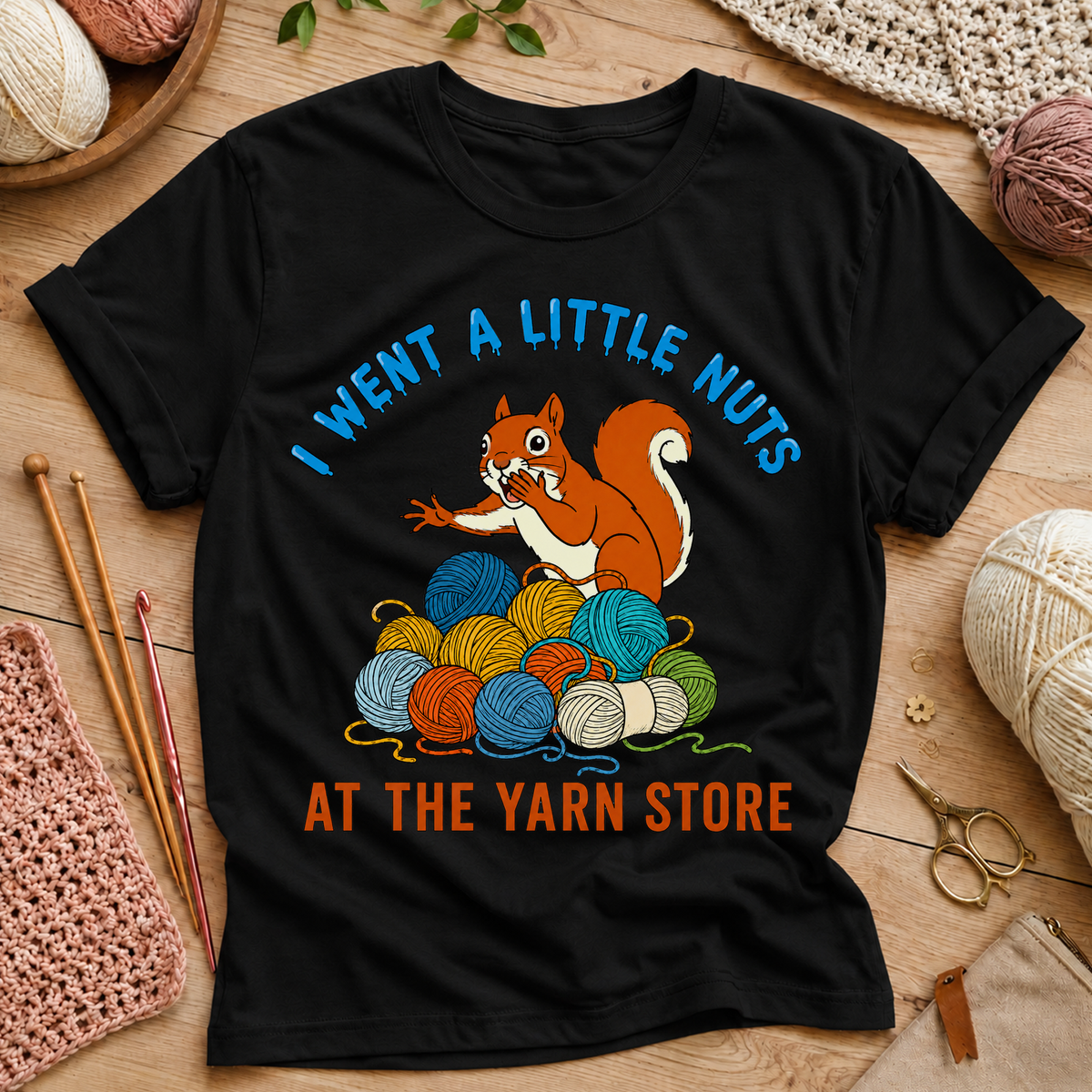 I Went a Little Nuts at the Yarn Store T-Shirt