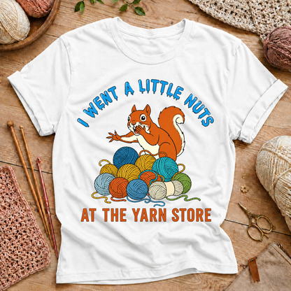 I Went a Little Nuts at the Yarn Store T-Shirt
