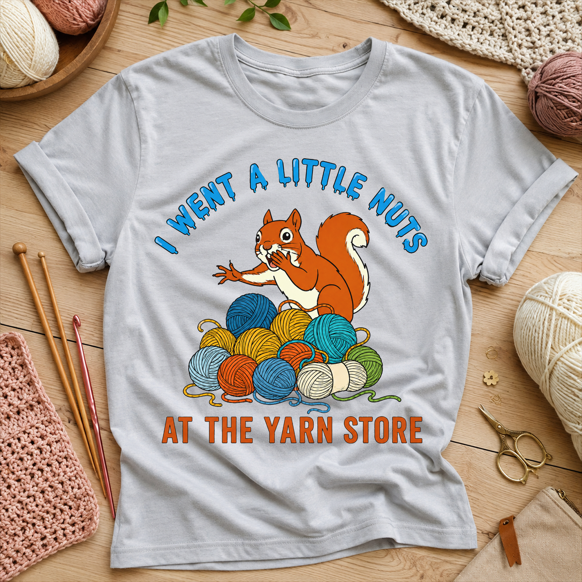 I Went a Little Nuts at the Yarn Store T-Shirt