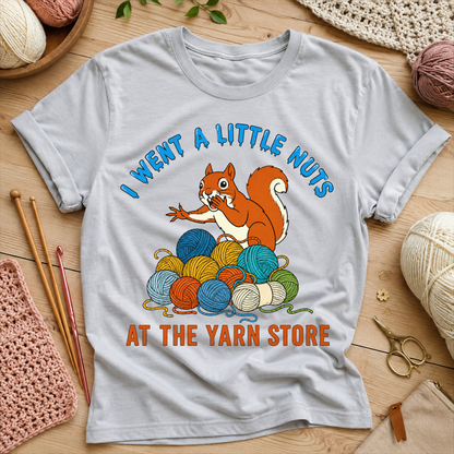 I Went a Little Nuts at the Yarn Store T-Shirt