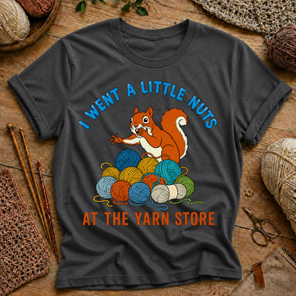 I Went a Little Nuts at the Yarn Store T-Shirt