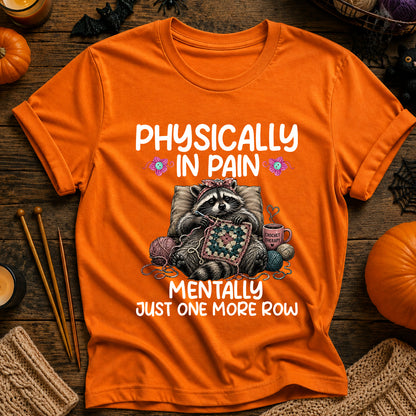 Physically in Pain, Mentally Just One More Row T-Shirt