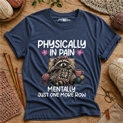 Physically in Pain, Mentally Just One More Row T-Shirt