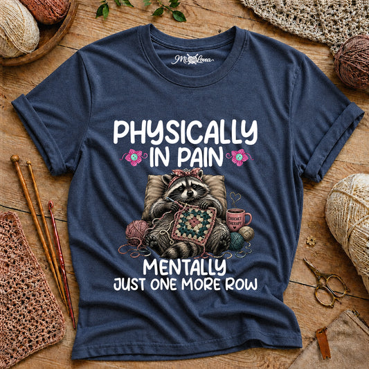 Physically in Pain, Mentally Just One More Row T-Shirt