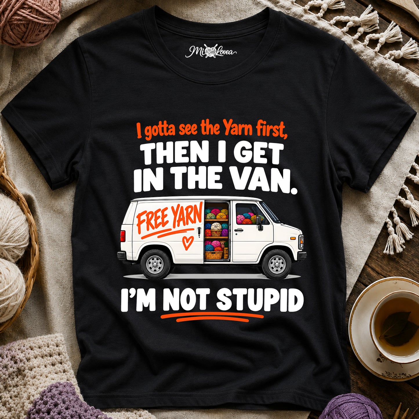 I Gotta See The Yarn First, Then I Get The Van. I’m Not Stupid T-Shirt