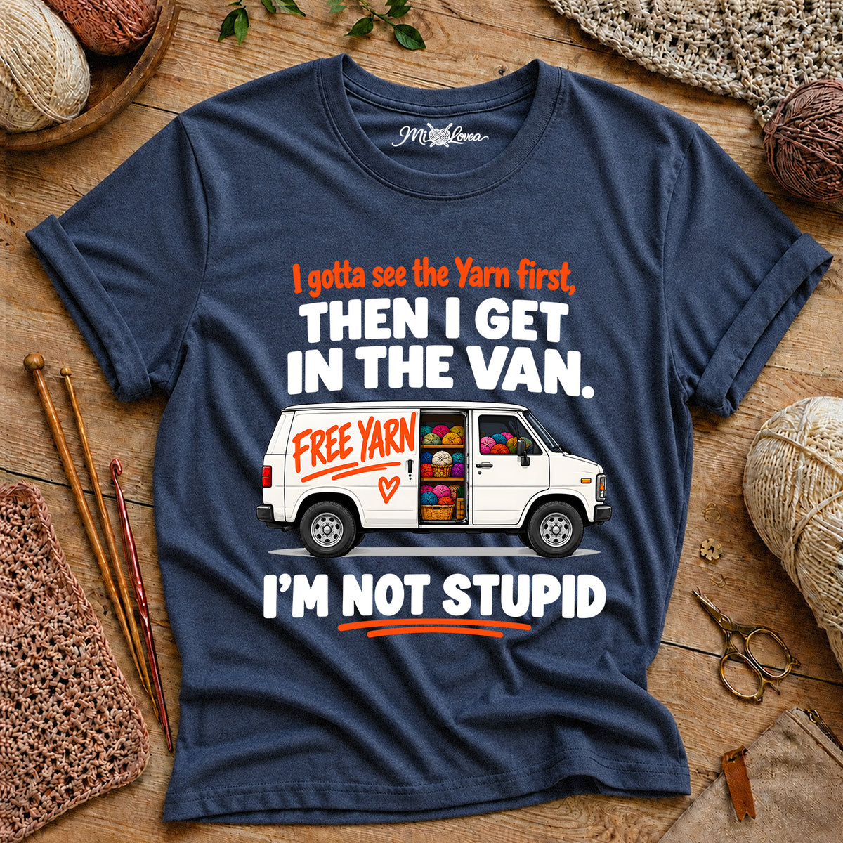 I Gotta See The Yarn First, Then I Get The Van. I’m Not Stupid T-Shirt