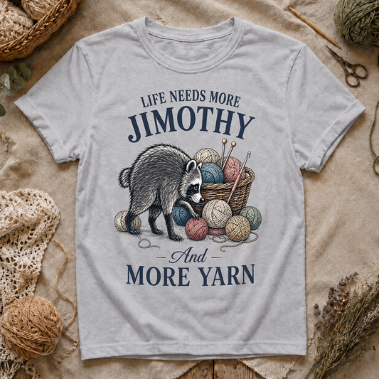 Life Needs More Jimothy and More Yarn T‑Shirt