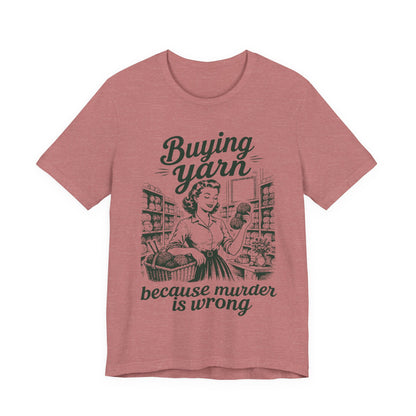 Buying Yarn Because Murder Is Wrong T‑Shirt
