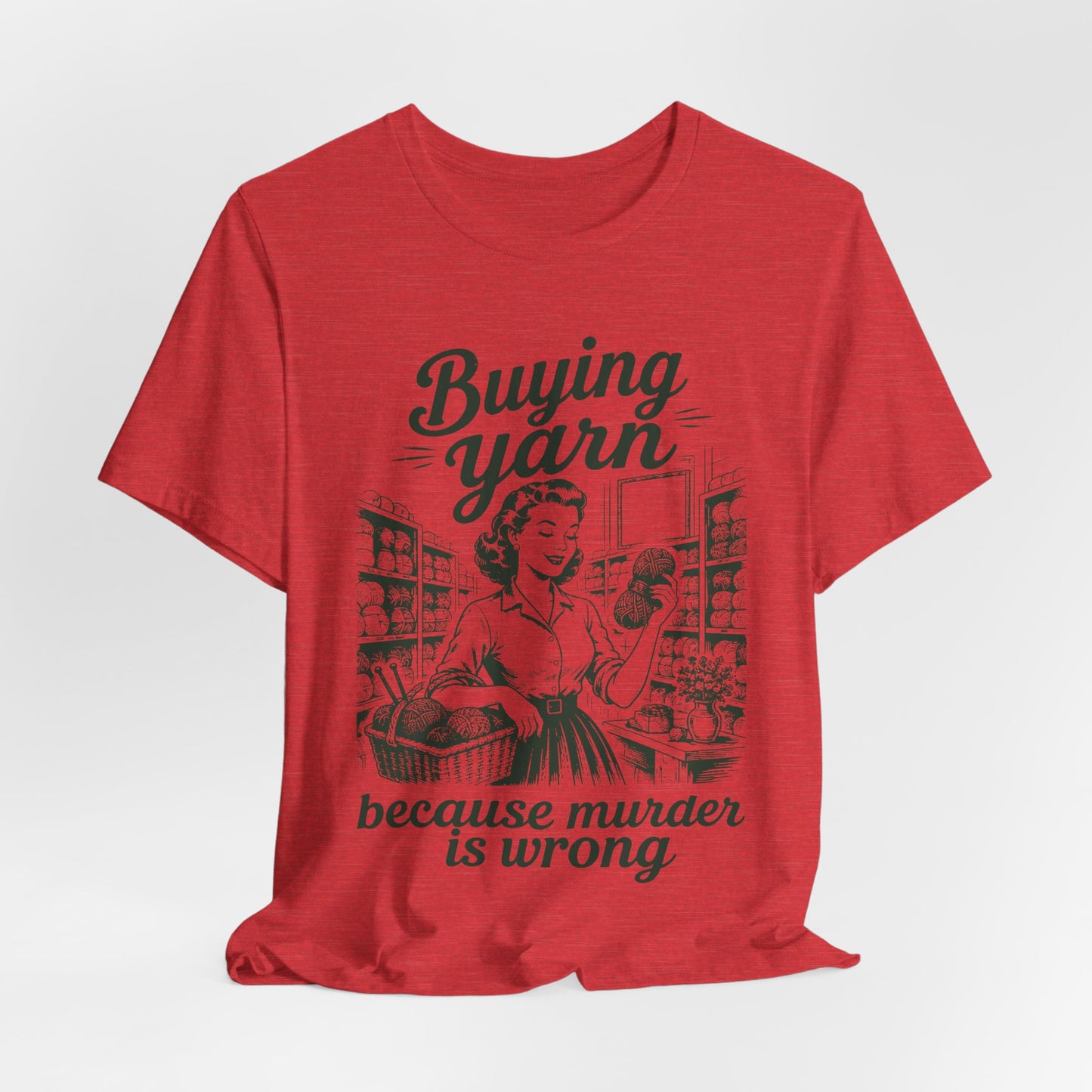 Buying Yarn Because Murder Is Wrong T‑Shirt