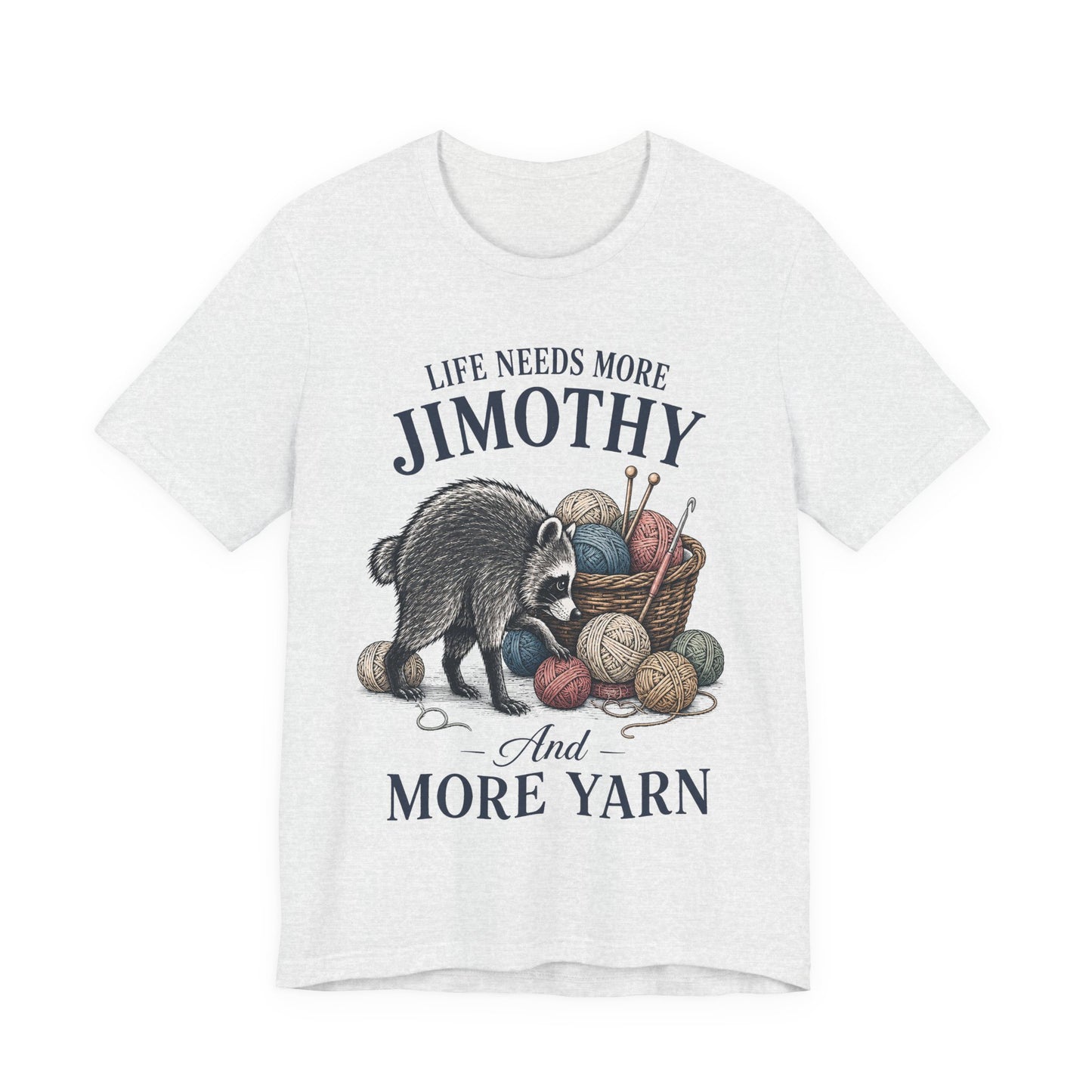 Life Needs More Jimothy and More Yarn T-Shirt